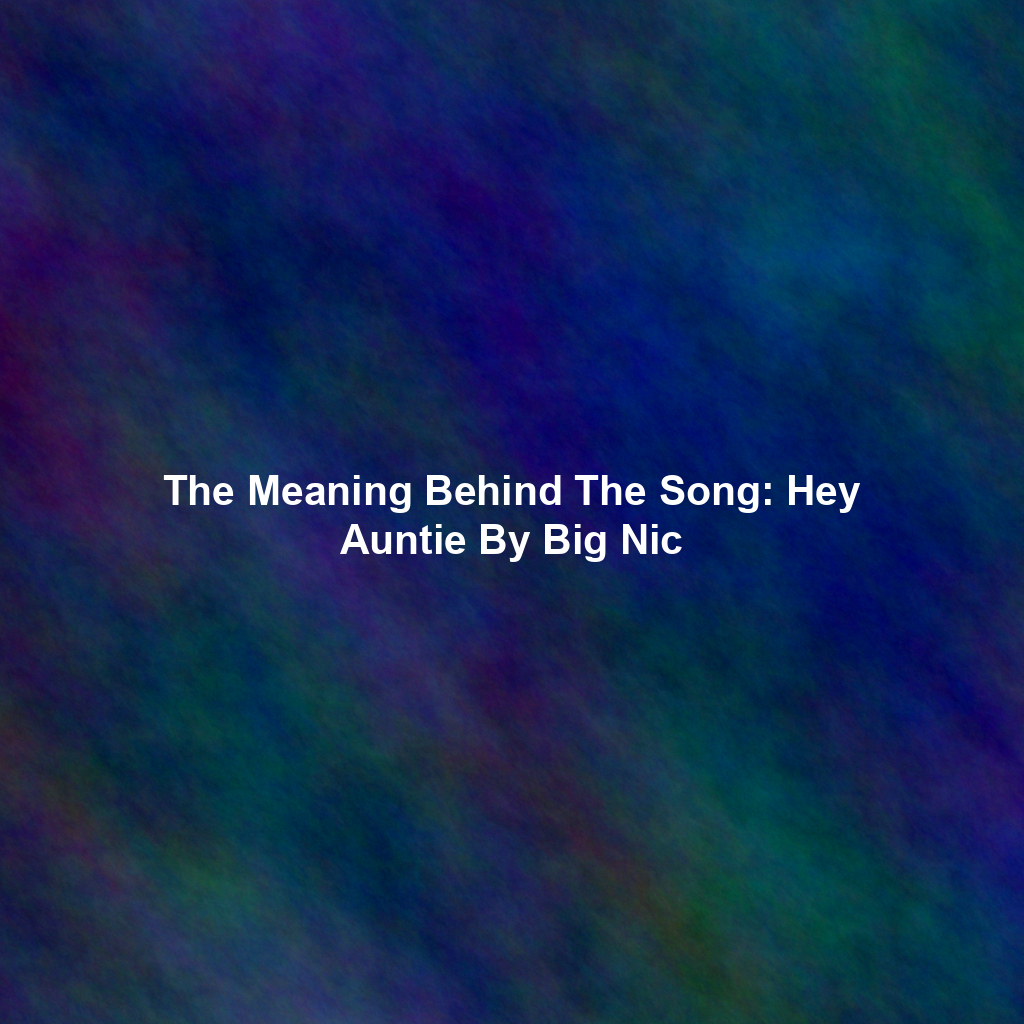 The Meaning Behind The Song: Hey Auntie By Big Nic