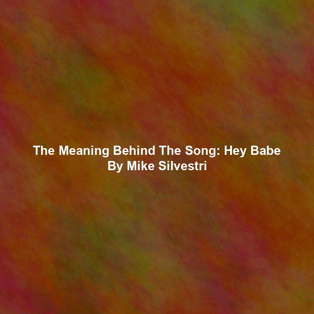 The Meaning Behind The Song: Hey Babe By Mike Silvestri