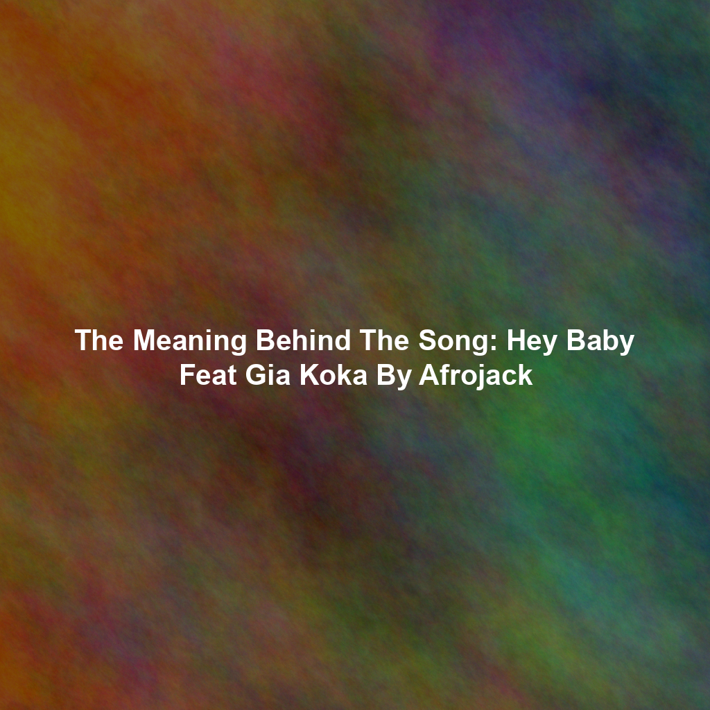The Meaning Behind The Song: Hey Baby Feat Gia Koka By Afrojack