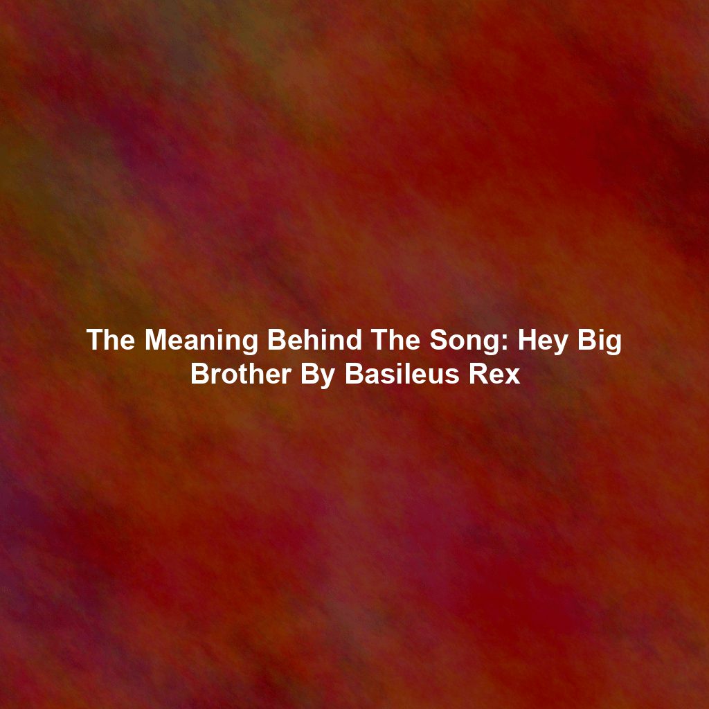 The Meaning Behind The Song: Hey Big Brother By Basileus Rex
