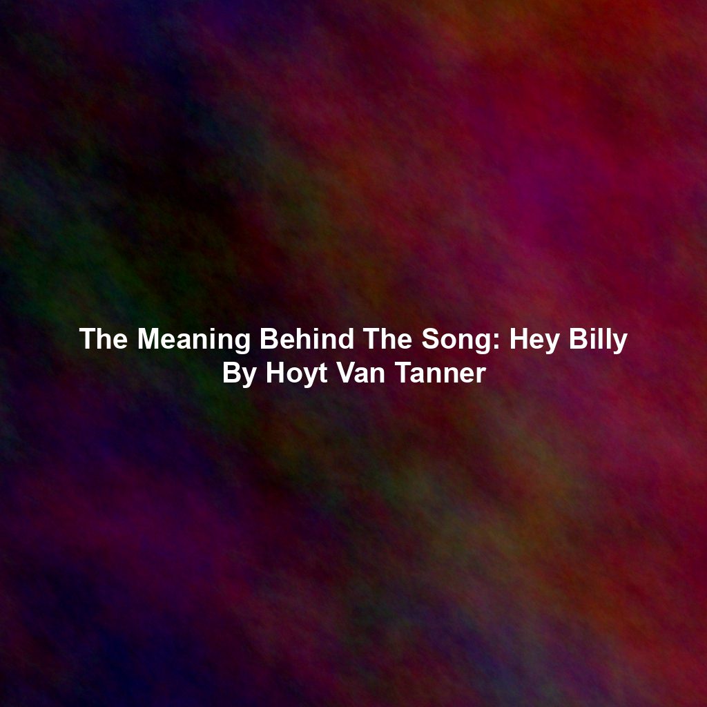 The Meaning Behind The Song: Hey Billy By Hoyt Van Tanner
