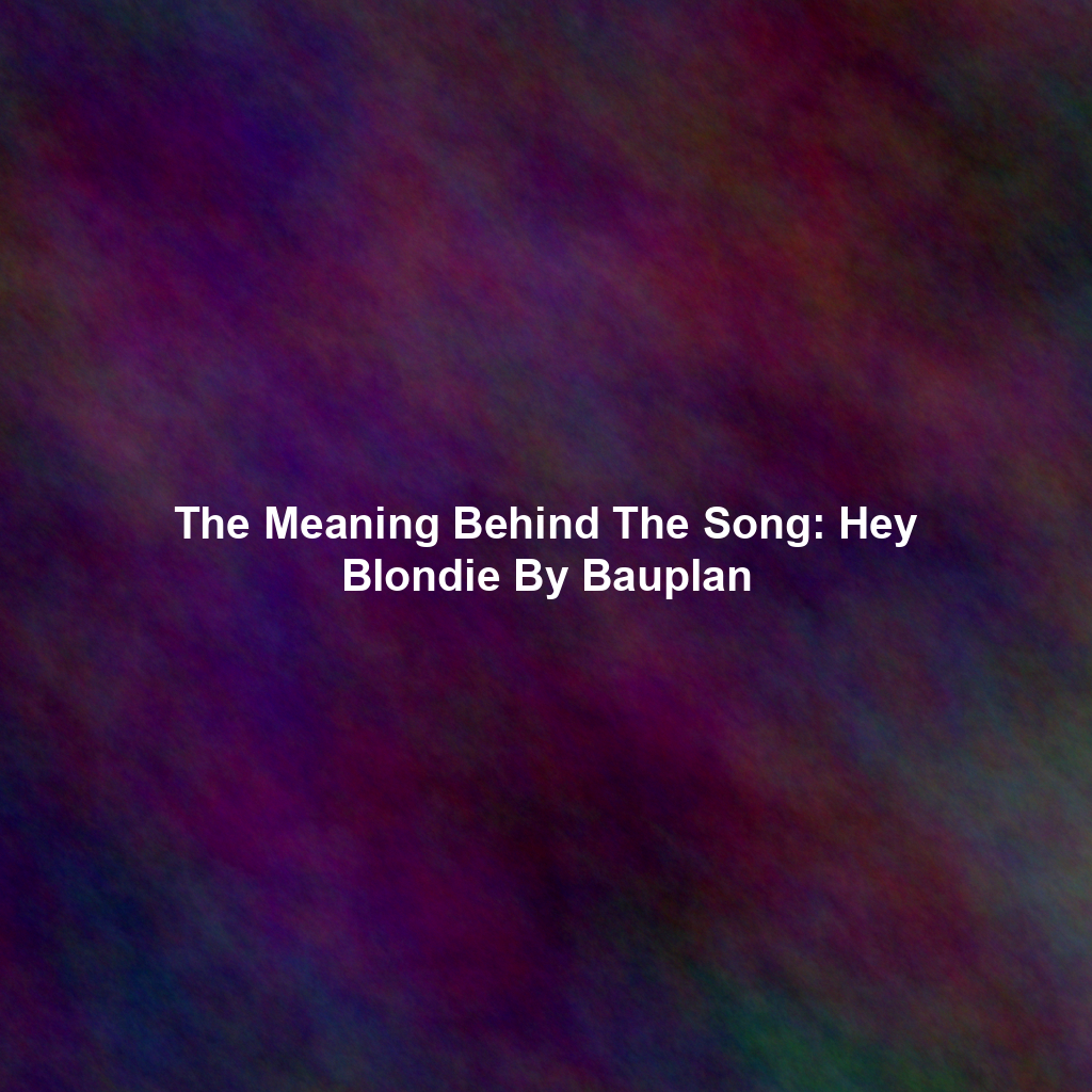 The Meaning Behind The Song: Hey Blondie By Bauplan