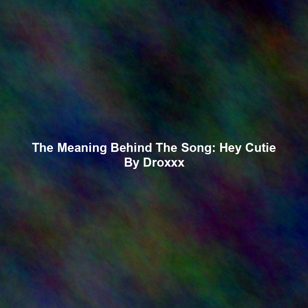 The Meaning Behind The Song: Hey Cutie By Droxxx