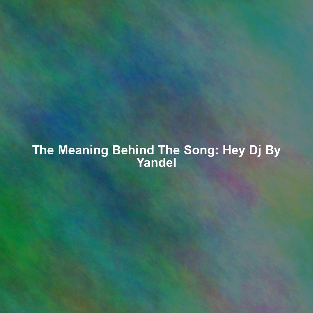 The Meaning Behind The Song: Hey Dj By Yandel