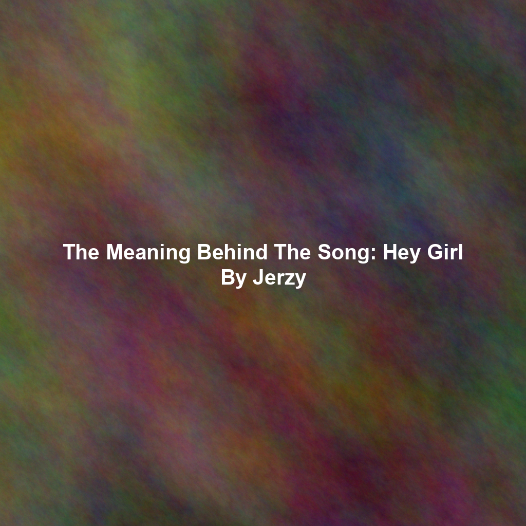 The Meaning Behind The Song: Hey Girl By Jerzy