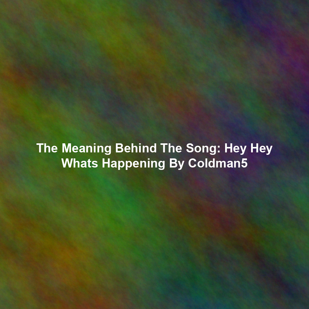 The Meaning Behind The Song: Hey Hey Whats Happening By Coldman5