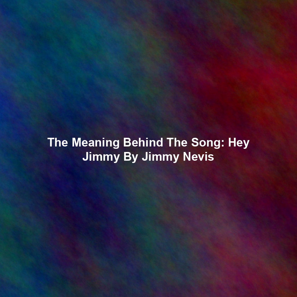 The Meaning Behind The Song: Hey Jimmy By Jimmy Nevis