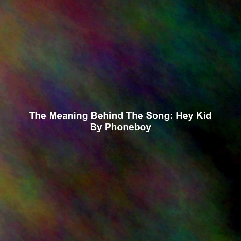 The Meaning Behind The Song: Hey Kid By Phoneboy