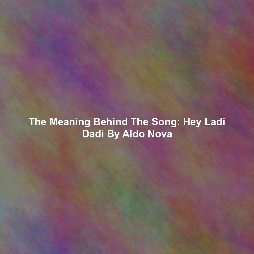 The Meaning Behind The Song: Hey Ladi Dadi By Aldo Nova