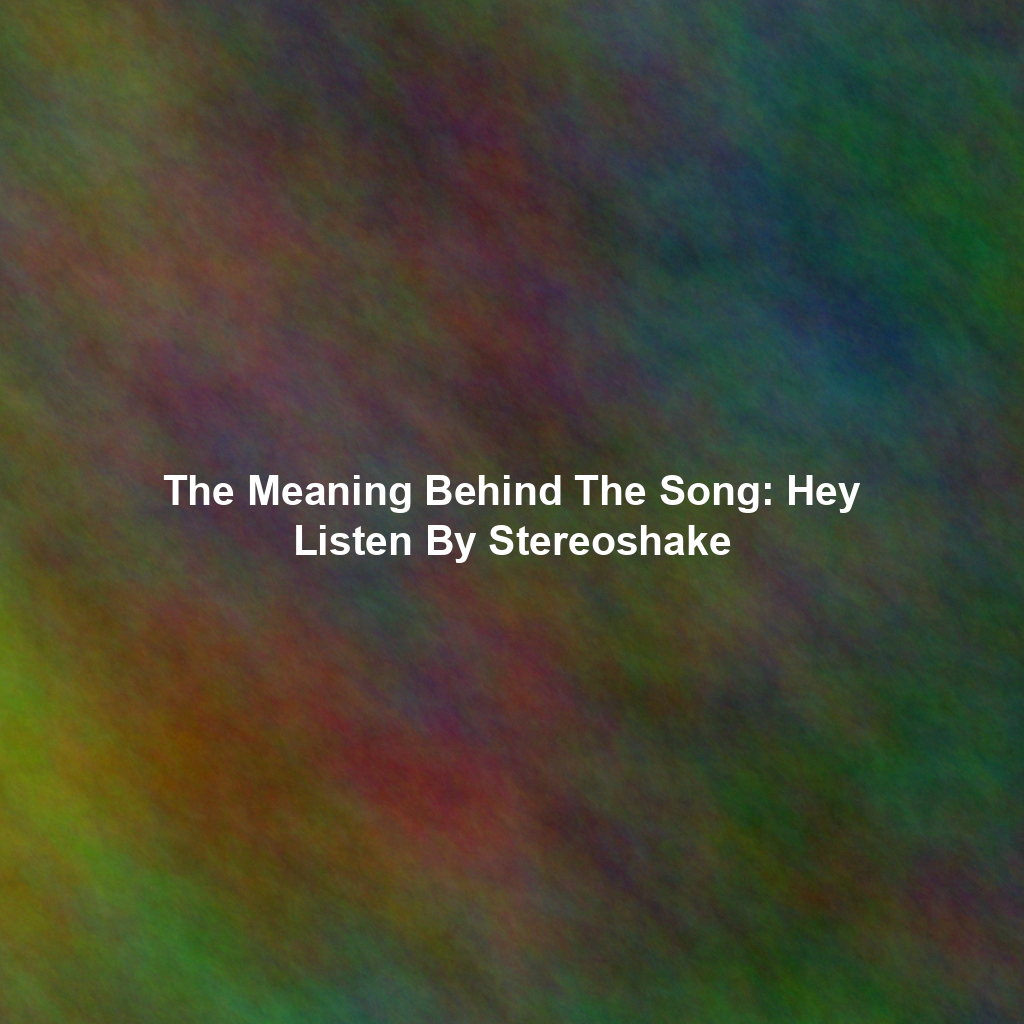 The Meaning Behind The Song: Hey Listen By Stereoshake