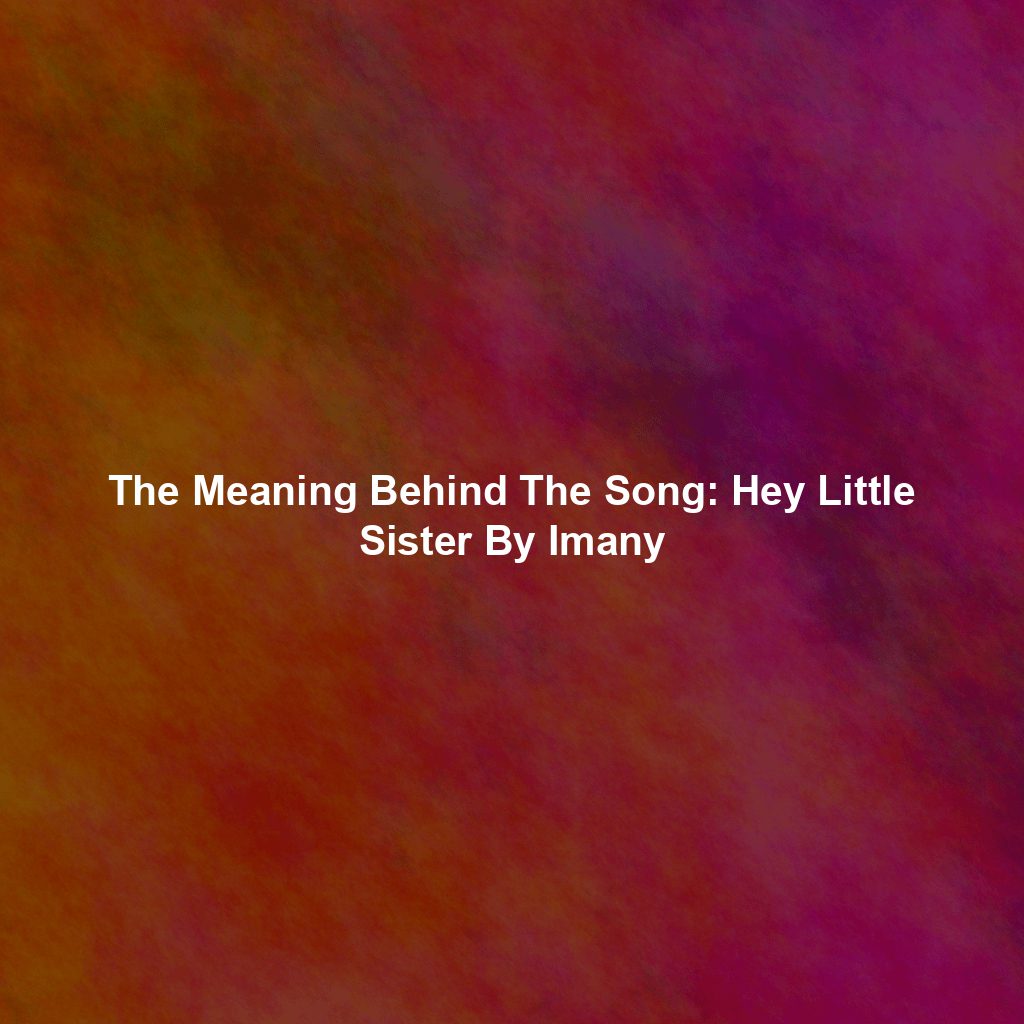 The Meaning Behind The Song: Hey Little Sister By Imany