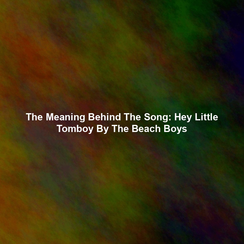 The Meaning Behind The Song: Hey Little Tomboy By The Beach Boys