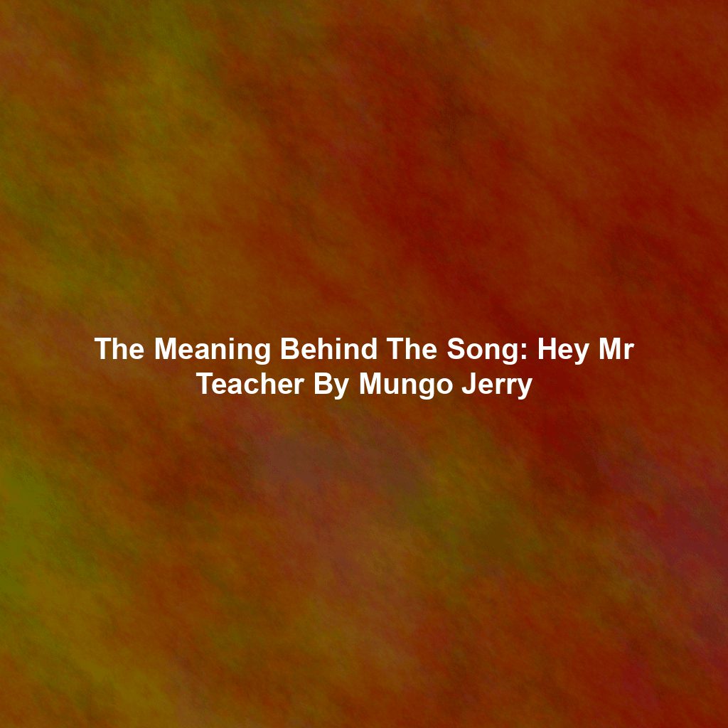 The Meaning Behind The Song: Hey Mr Teacher By Mungo Jerry