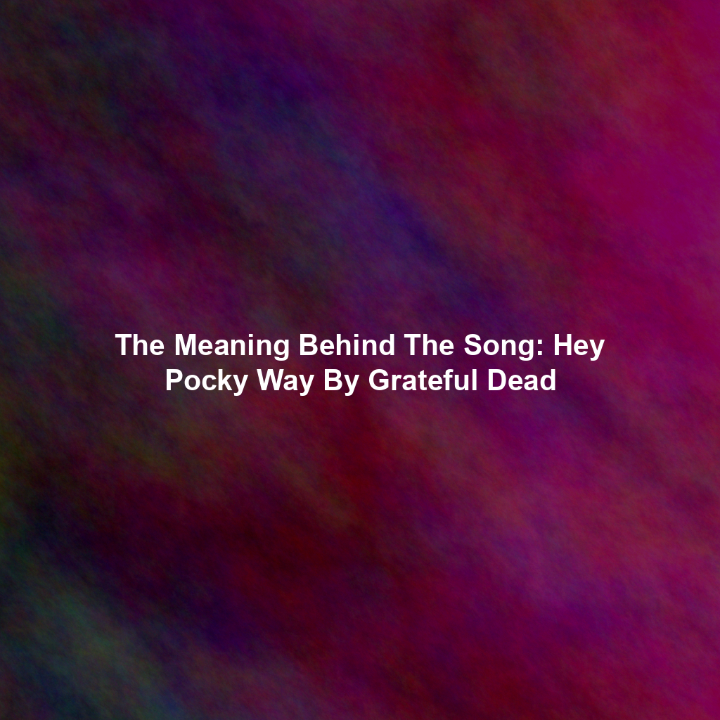The Meaning Behind The Song: Hey Pocky Way By Grateful Dead