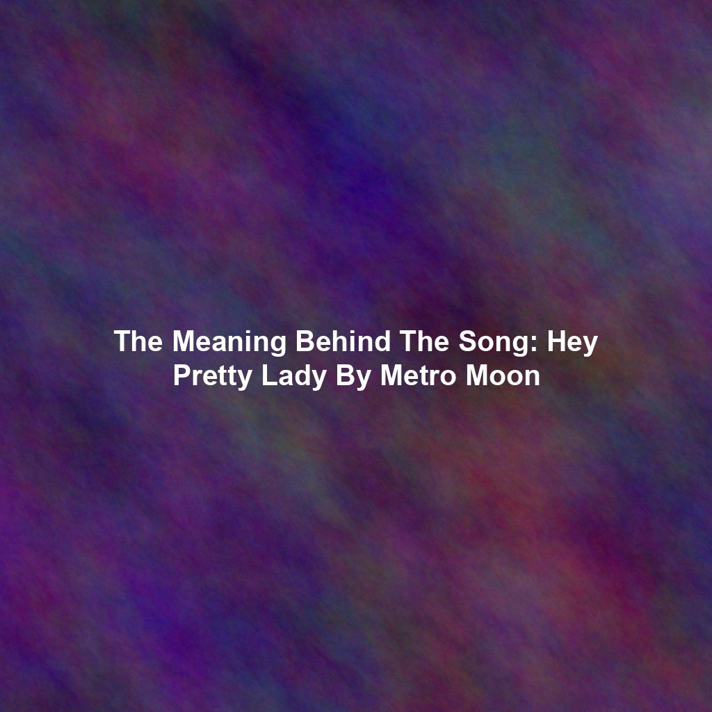 The Meaning Behind The Song: Hey Pretty Lady By Metro Moon