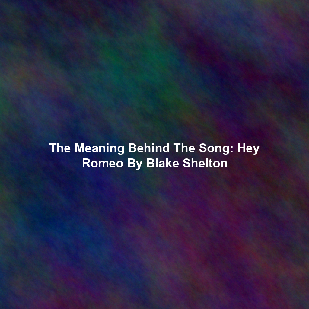 The Meaning Behind The Song: Hey Romeo By Blake Shelton