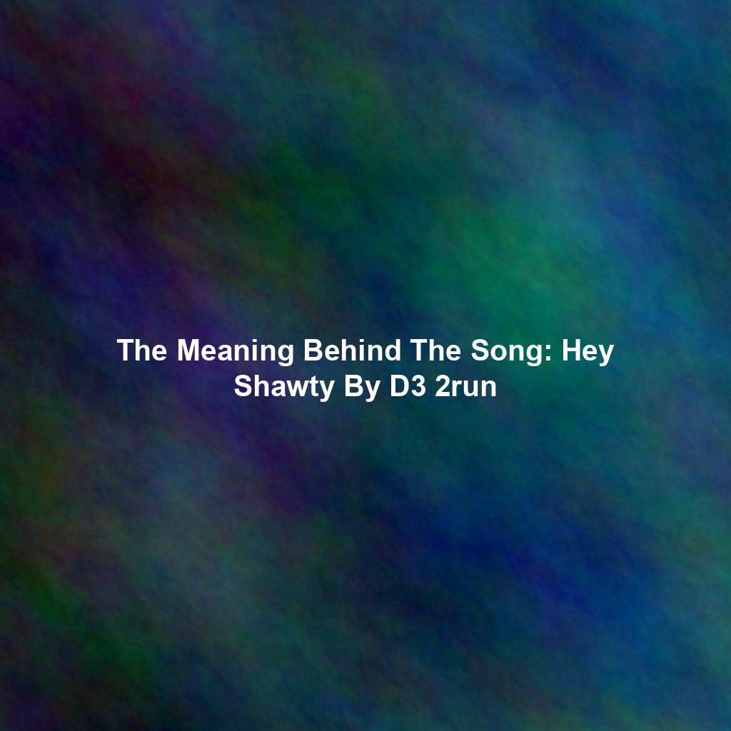 The Meaning Behind The Song: Hey Shawty By D3 2run