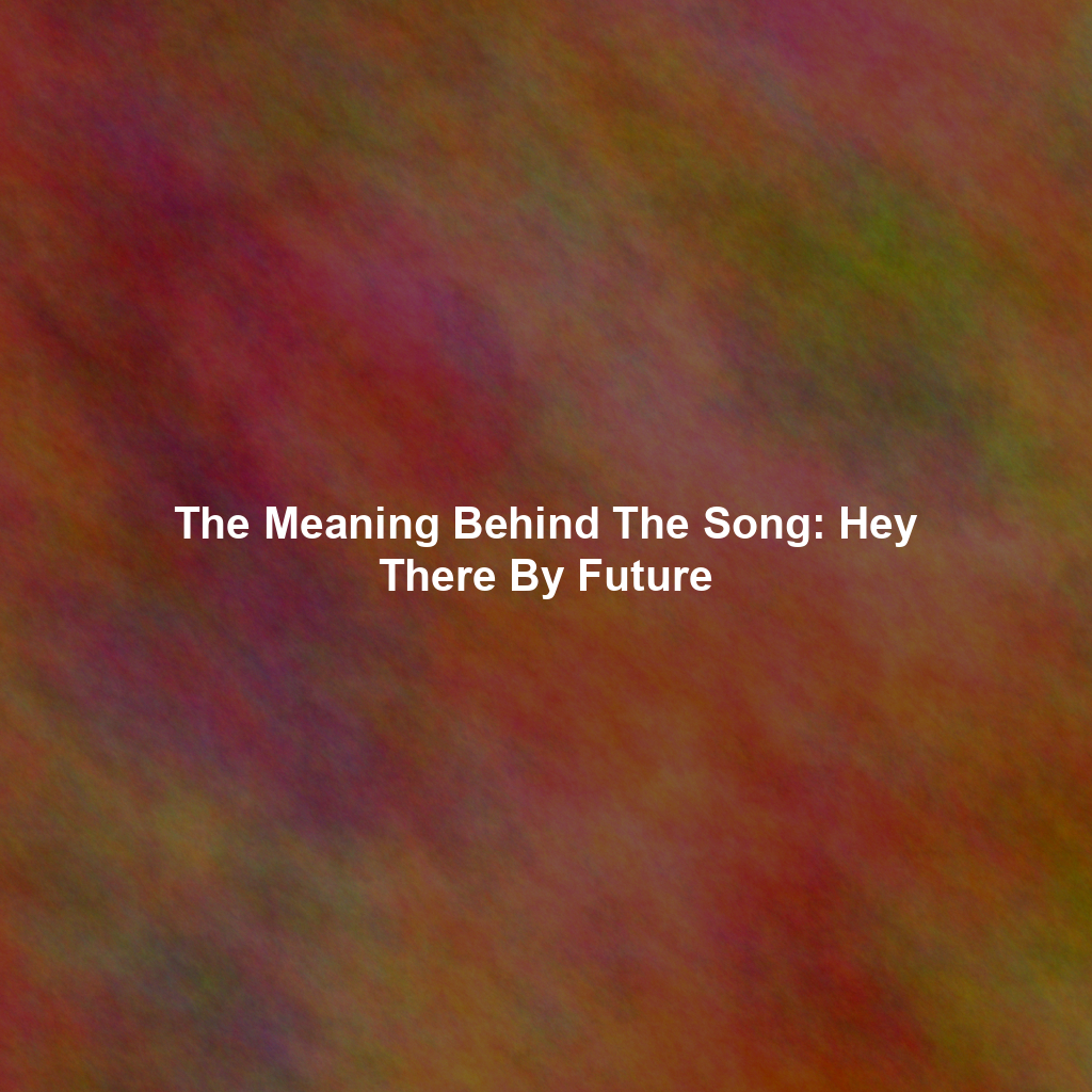 The Meaning Behind The Song: Hey There By Future