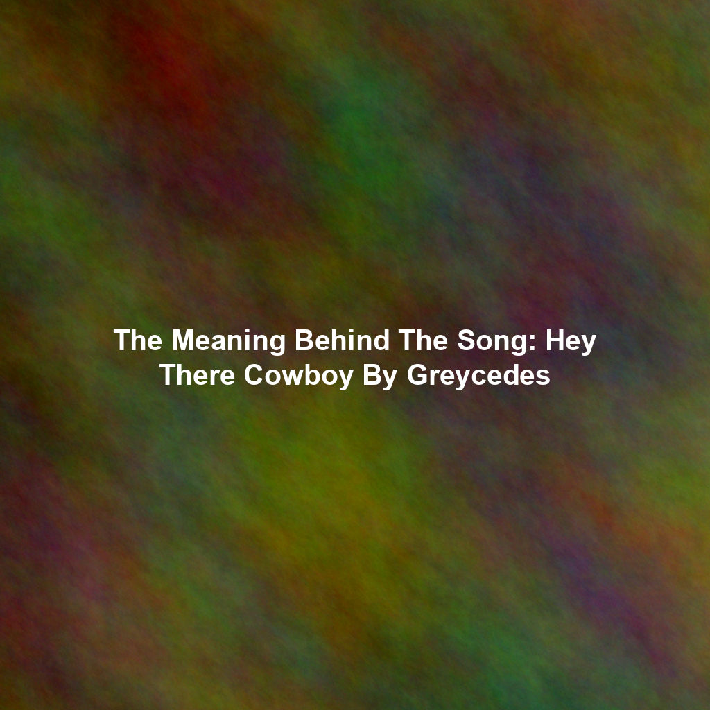 The Meaning Behind The Song: Hey There Cowboy By Greycedes