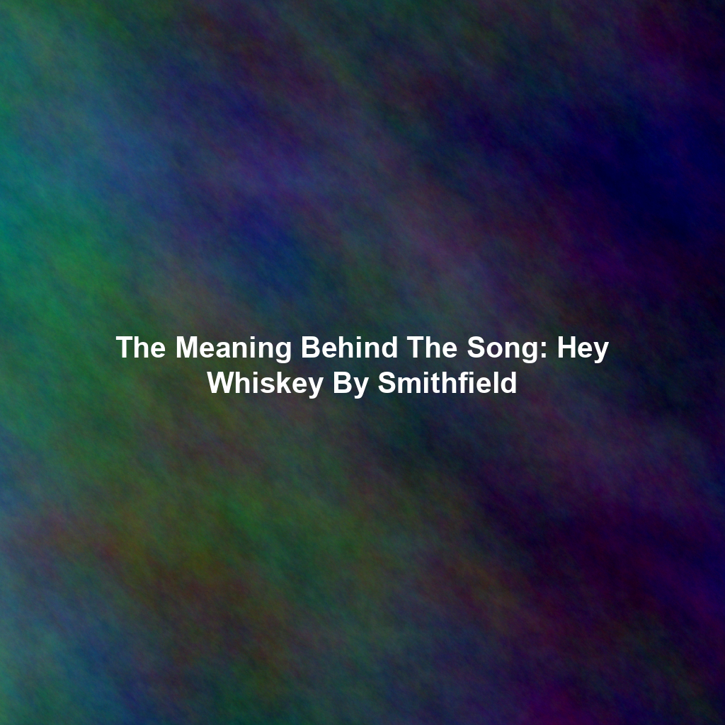 The Meaning Behind The Song: Hey Whiskey By Smithfield