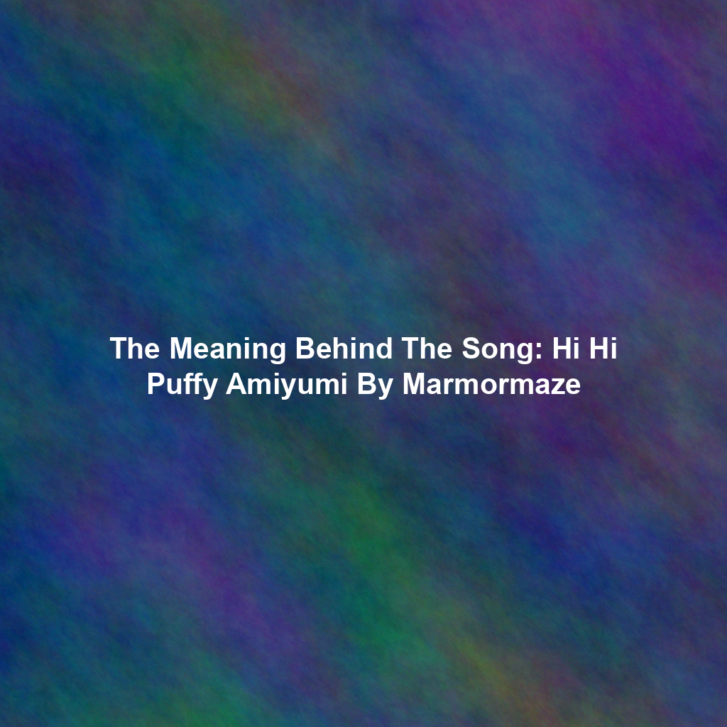 The Meaning Behind The Song: Hi Hi Puffy Amiyumi By Marmormaze
