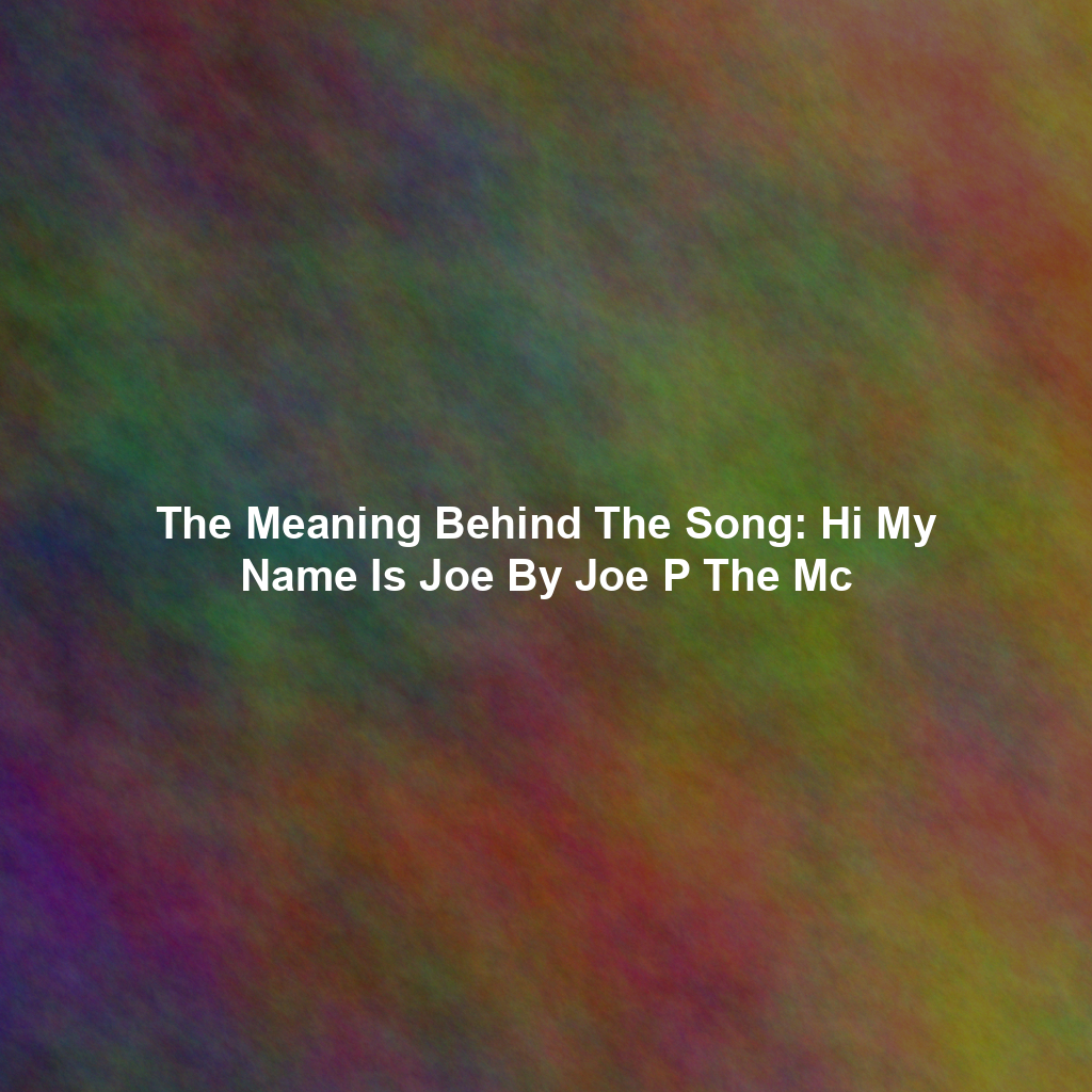 The Meaning Behind The Song: Hi My Name Is Joe By Joe P The Mc
