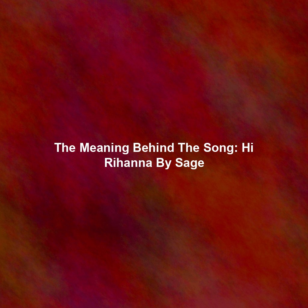 The Meaning Behind The Song: Hi Rihanna By Sage