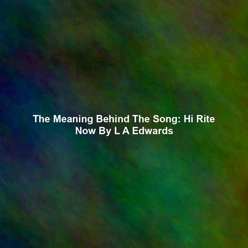 The Meaning Behind The Song: Hi Rite Now By L A Edwards