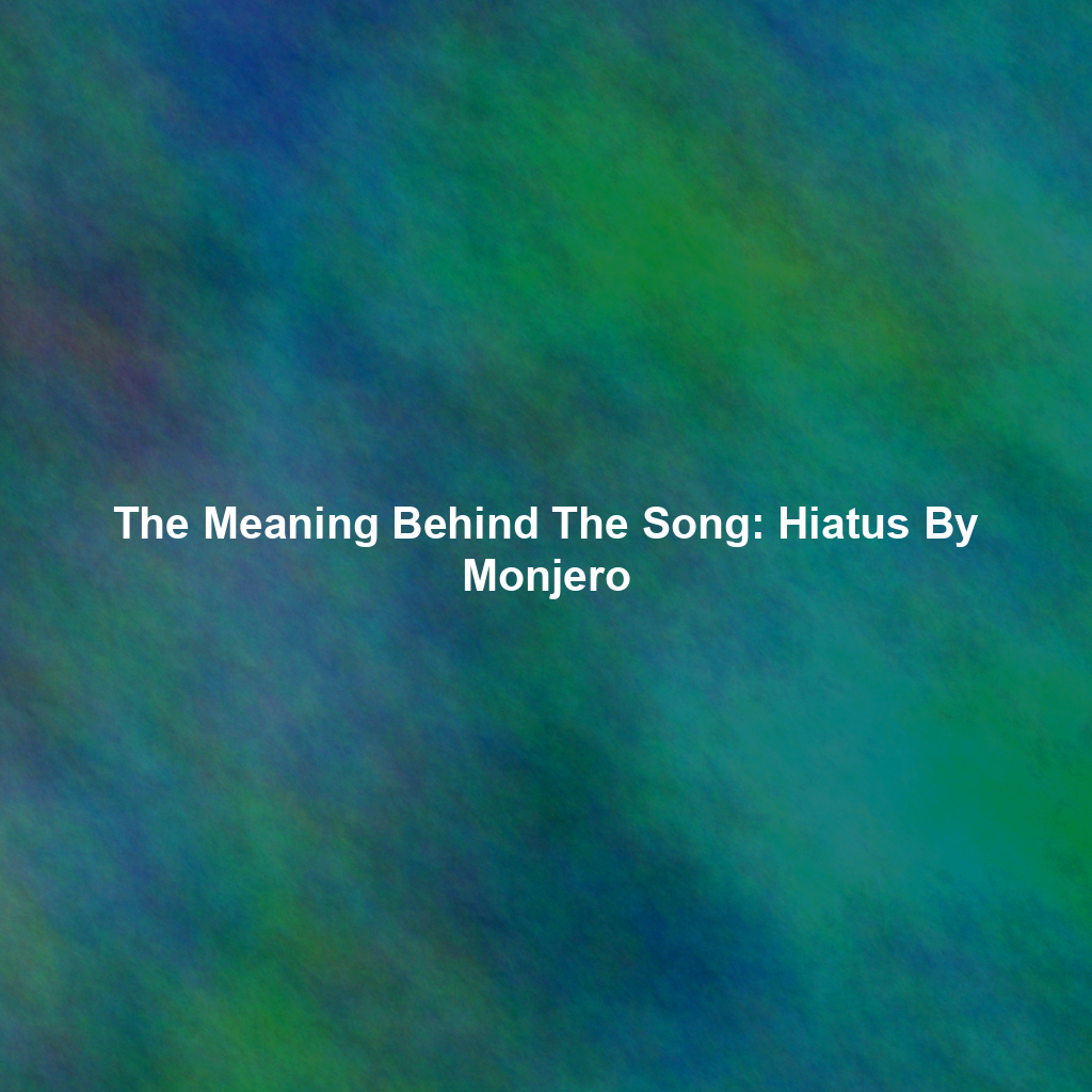 The Meaning Behind The Song: Hiatus By Monjero