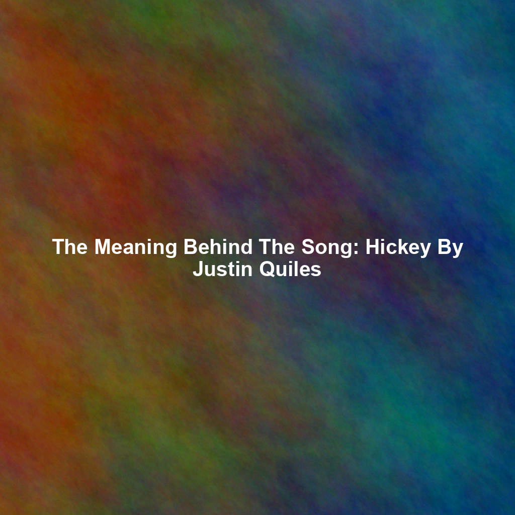 The Meaning Behind The Song: Hickey By Justin Quiles
