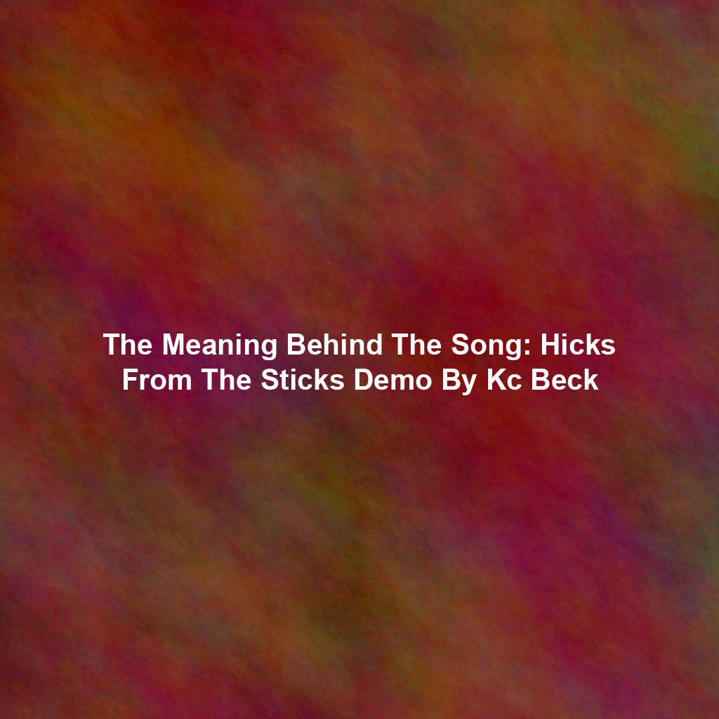 The Meaning Behind The Song: Hicks From The Sticks Demo By Kc Beck