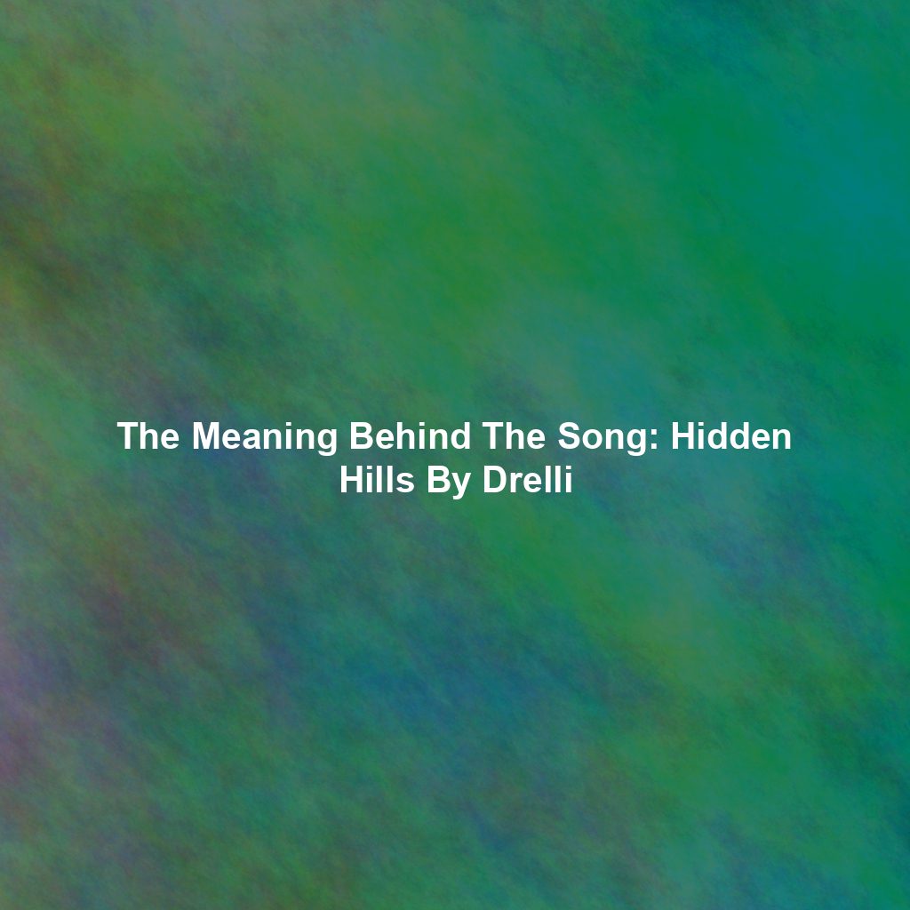 The Meaning Behind The Song: Hidden Hills By Drelli
