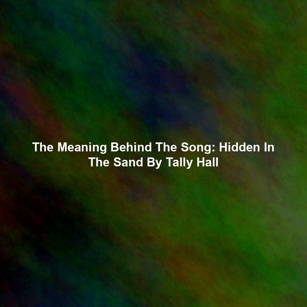 The Meaning Behind The Song: Hidden In The Sand By Tally Hall