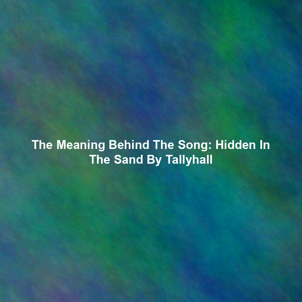 The Meaning Behind The Song: Hidden In The Sand By Tallyhall