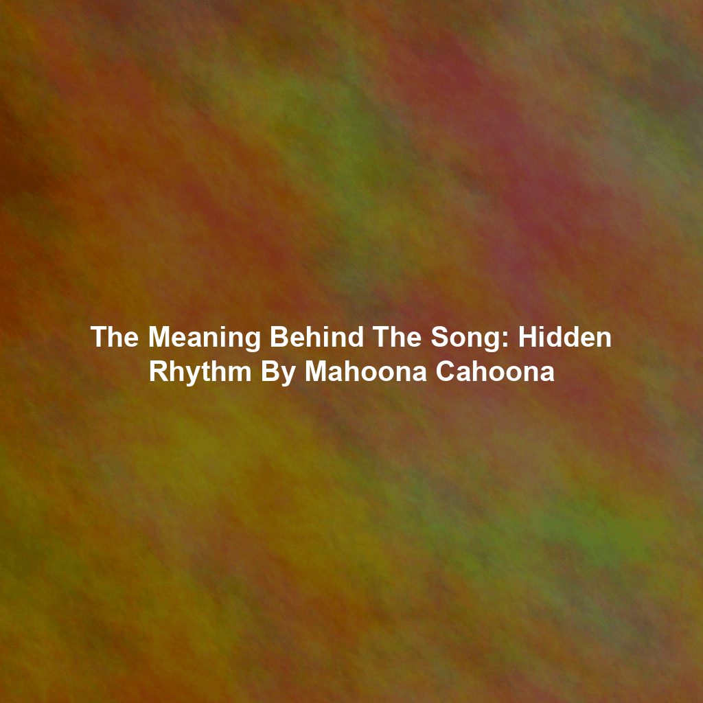 The Meaning Behind The Song: Hidden Rhythm By Mahoona Cahoona