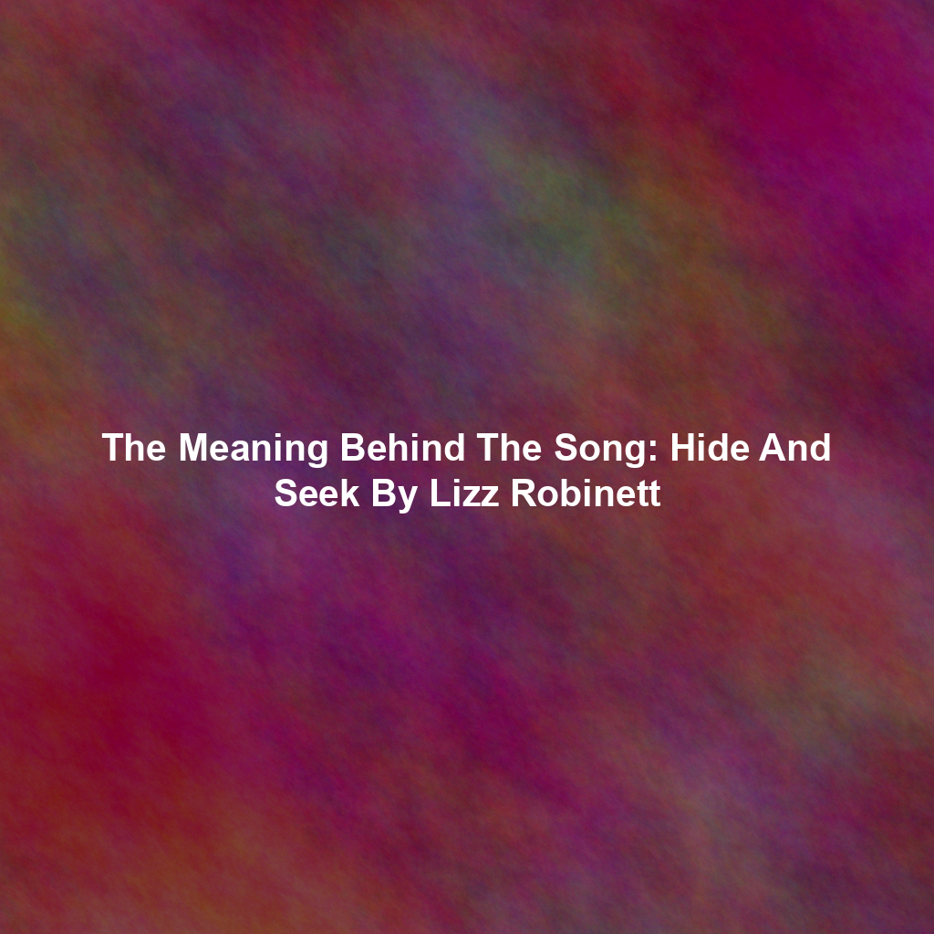 The Meaning Behind The Song: Hide And Seek By Lizz Robinett