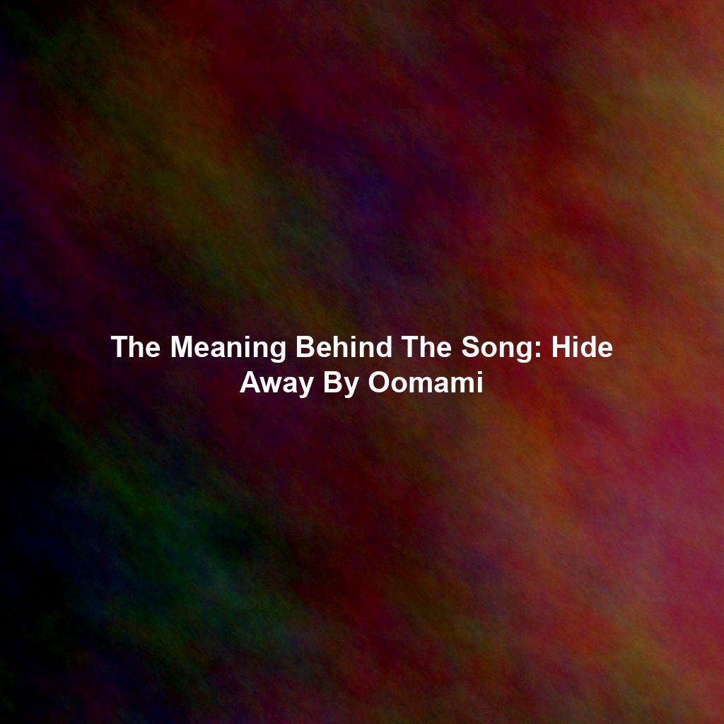 The Meaning Behind The Song: Hide Away By Oomami