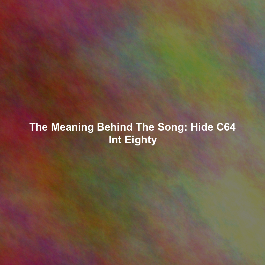 The Meaning Behind The Song: Hide C64 Int Eighty