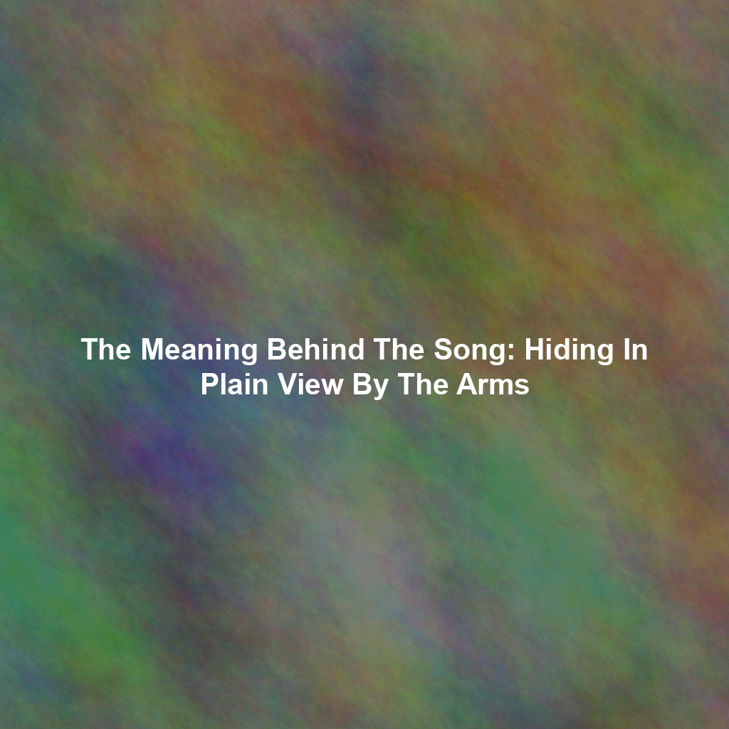 The Meaning Behind The Song: Hiding In Plain View By The Arms