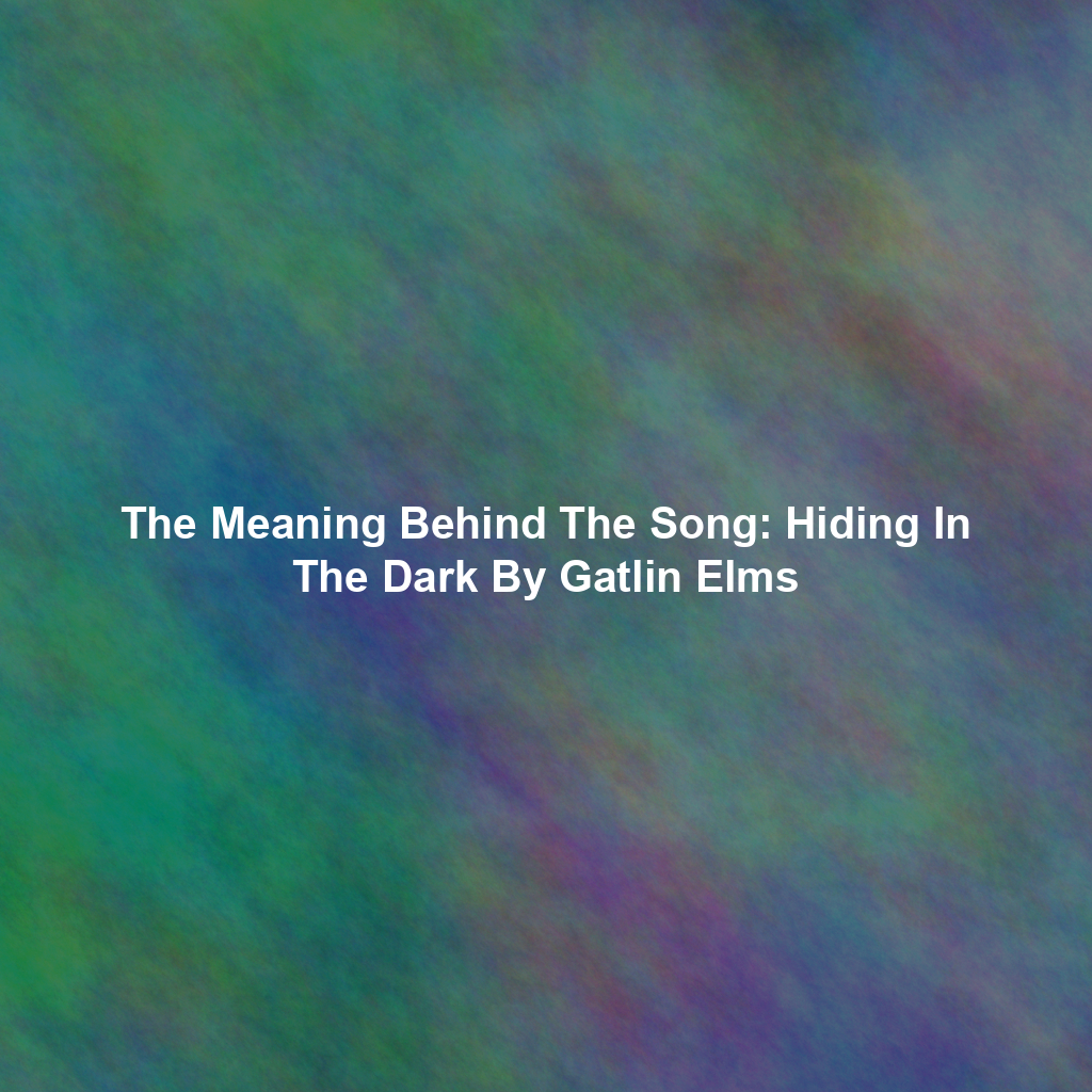 The Meaning Behind The Song: Hiding In The Dark By Gatlin Elms