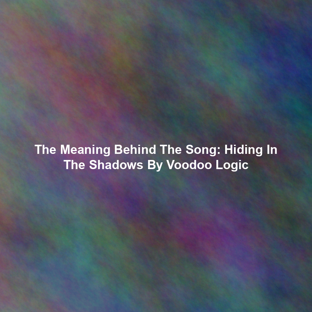 The Meaning Behind The Song: Hiding In The Shadows By Voodoo Logic