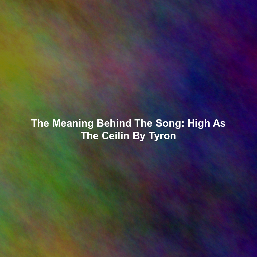 The Meaning Behind The Song: High As The Ceilin By Tyron