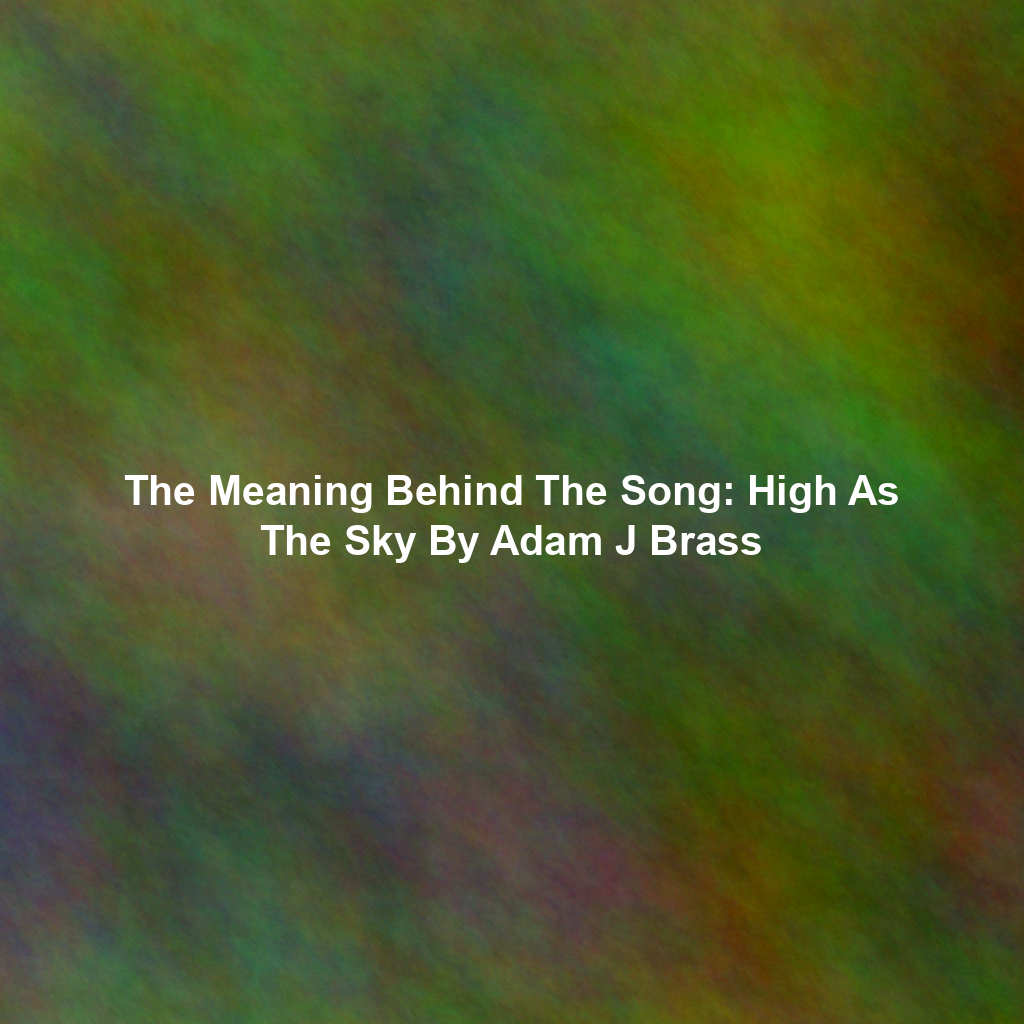 The Meaning Behind The Song: High As The Sky By Adam J Brass