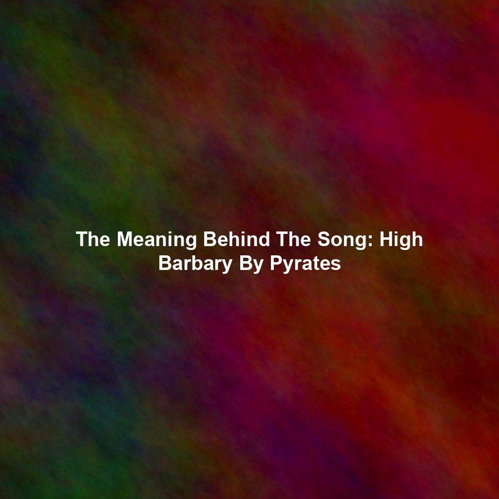 The Meaning Behind The Song: High Barbary By Pyrates