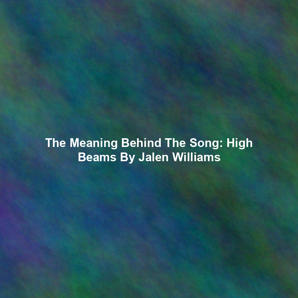 The Meaning Behind The Song: High Beams By Jalen Williams
