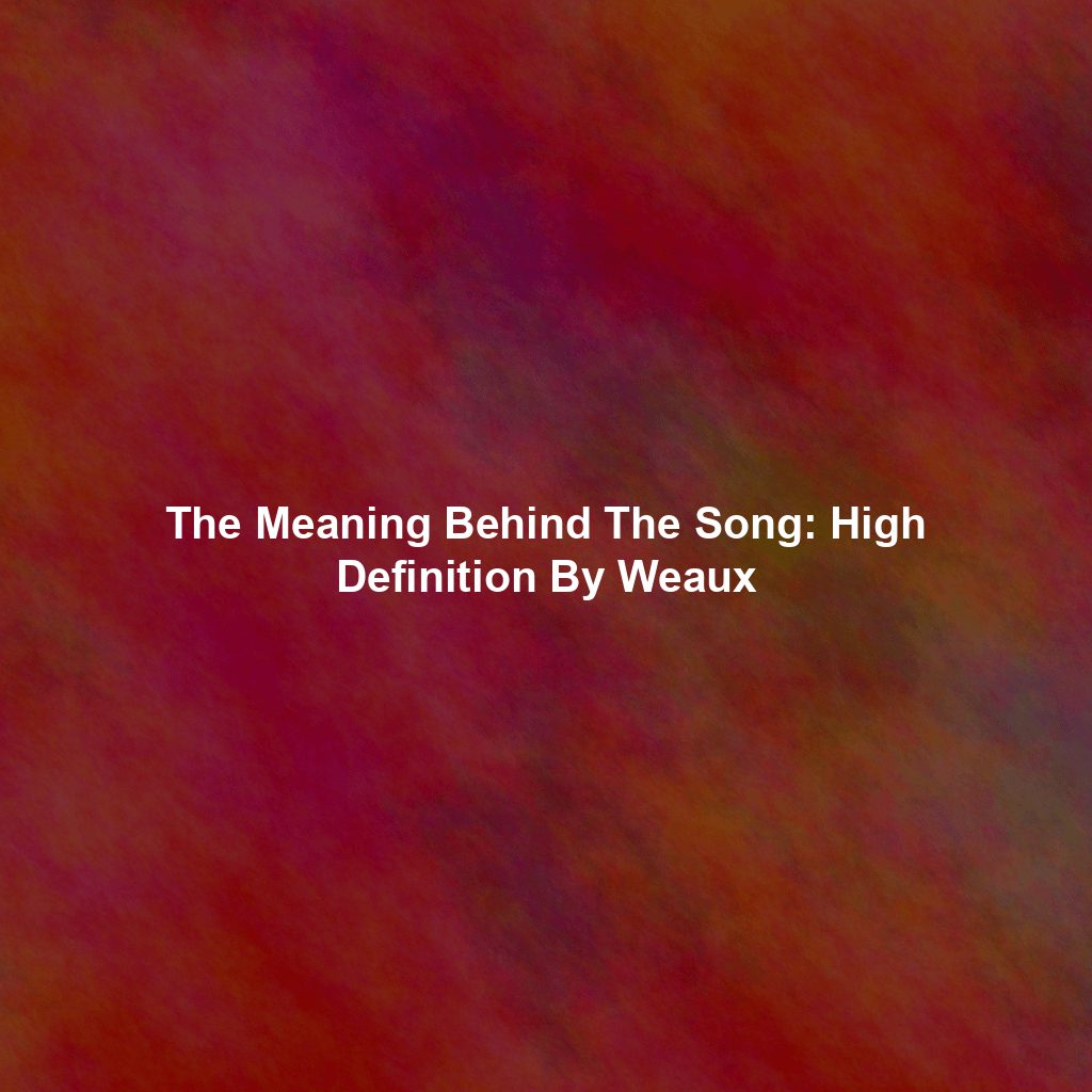 The Meaning Behind The Song: High Definition By Weaux
