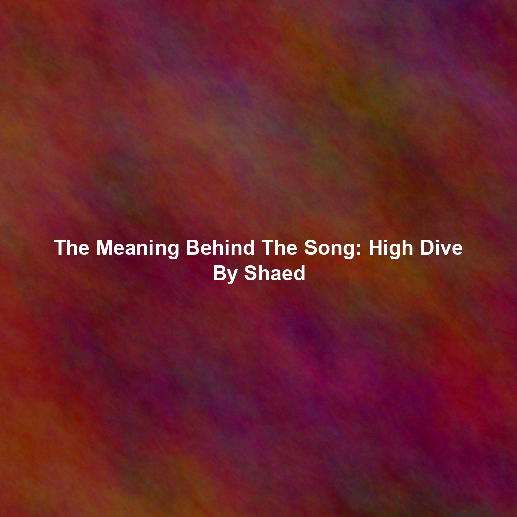 The Meaning Behind The Song: High Dive By Shaed