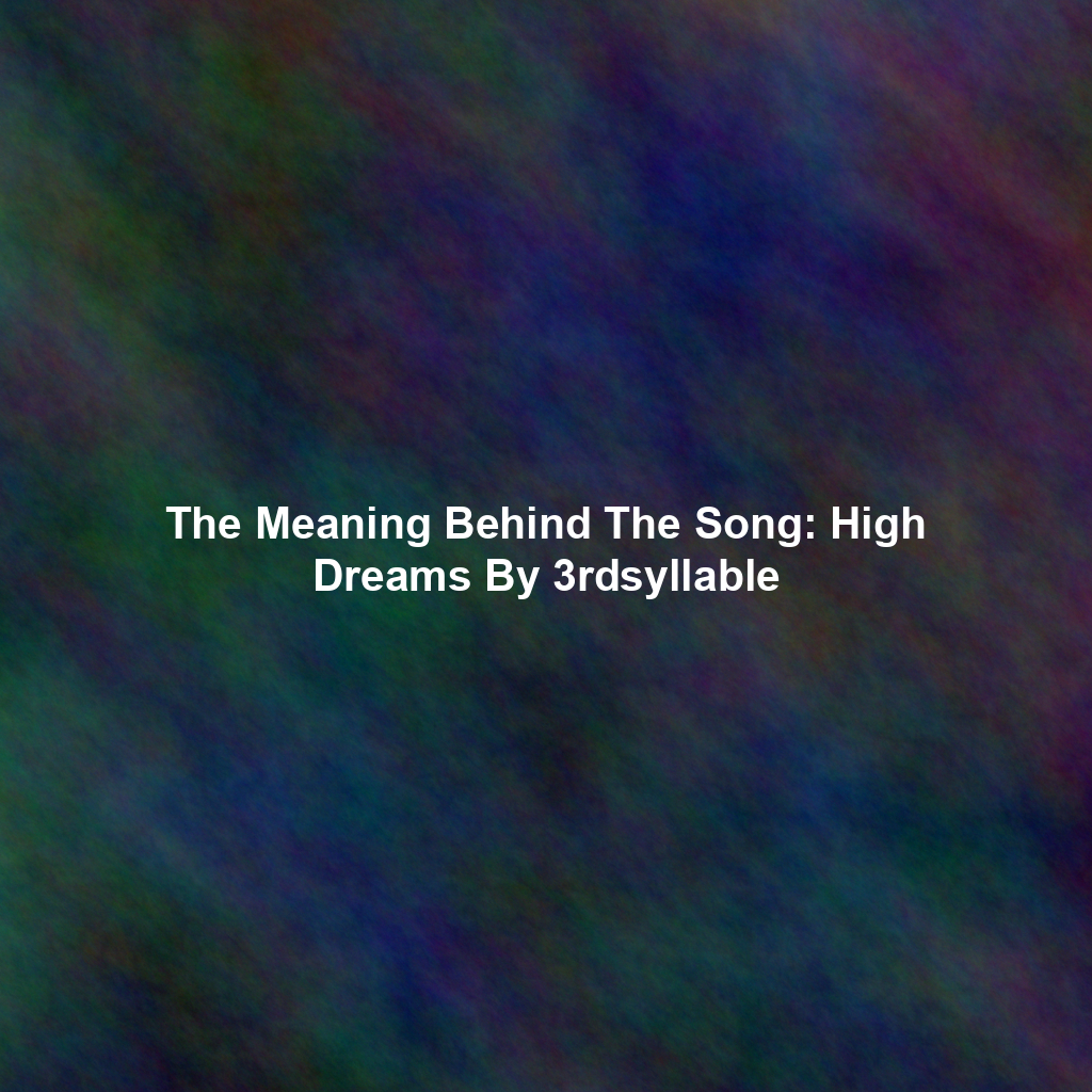 The Meaning Behind The Song: High Dreams By 3rdsyllable