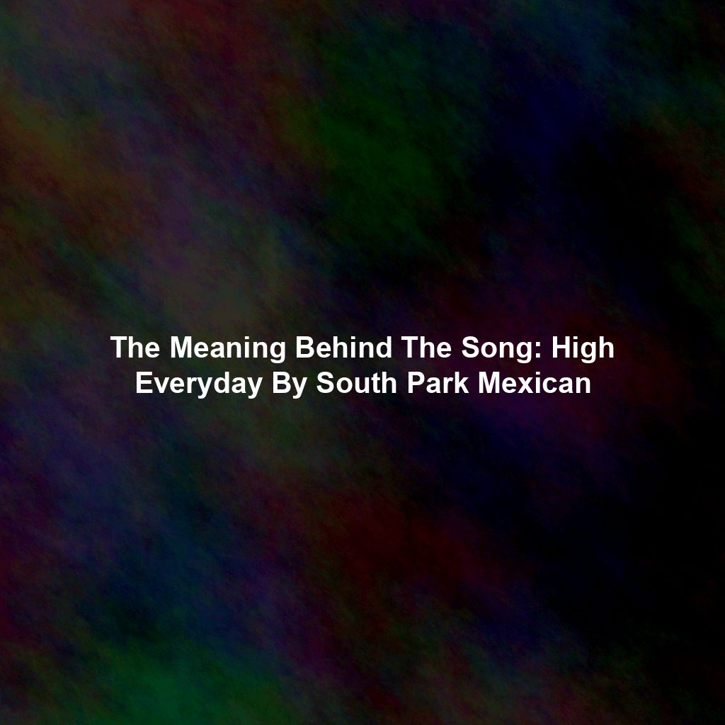 The Meaning Behind The Song: High Everyday By South Park Mexican