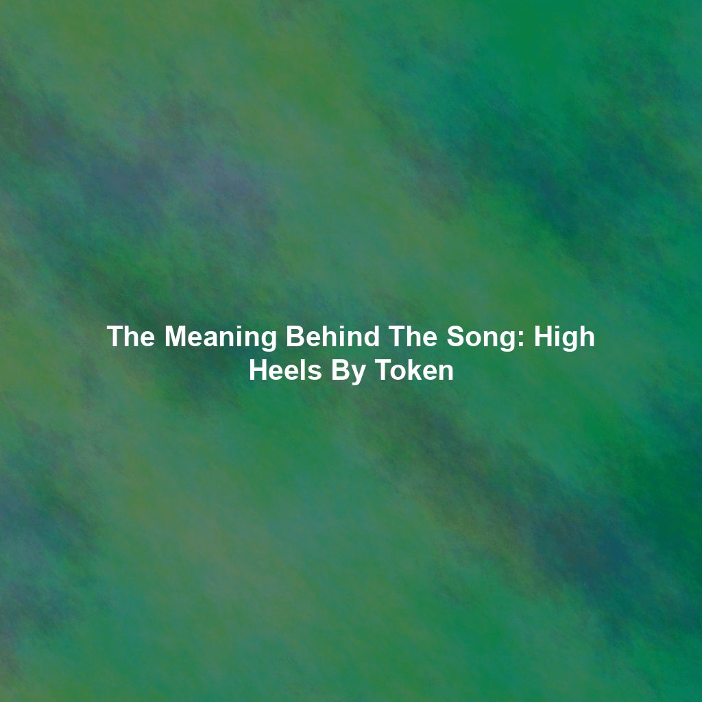 The Meaning Behind The Song: High Heels By Token